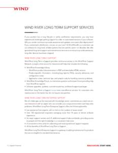 ™  WIND RIVER LONG TERM SUPPORT SERVICES If your product has a long lifecycle or safety certification requirements, you may have experienced challenges getting support for older or customized versions of your software.