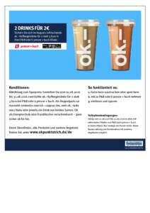 2 DRINKS FÜR 2€  Sichern Sie sich im August 2 erfrischende ok.–Kaffeegetränke für 2 statt 3 Euro in Ihrer P&B oder k presse + buch Filiale.