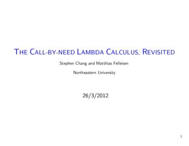 THE CALL-BY-NEED LAMBDA CALCULUS, REVISITED Stephen Chang and Matthias Felleisen Northeastern University