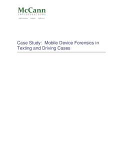 Case Study: Mobile Device Forensics in Texting and Driving Cases Company Profile McCann Investigations is a full service private investigation firm providing complete case solutions by employing cutting-edge computer fo