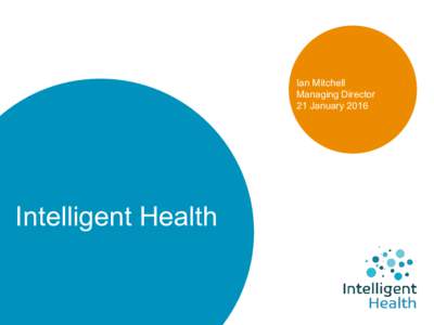 Ian Mitchell Managing Director 21 January 2016 Intelligent Health