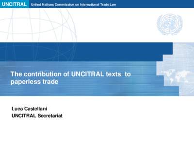 UNCITRAL  United Nations Commission on International Trade Law The contribution of UNCITRAL texts to paperless trade