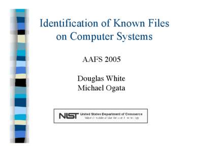 Identification of Known Files on Computer Systems AAFS 2005 Douglas White Michael Ogata