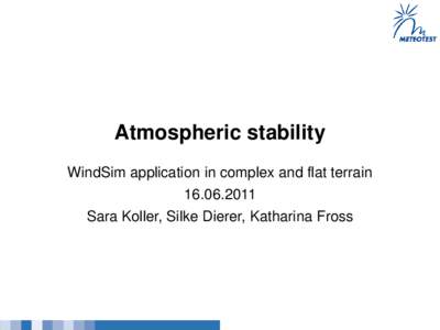 Atmospheric stability WindSim application in complex and flat terrainSara Koller, Silke Dierer, Katharina Fross  METEOTEST