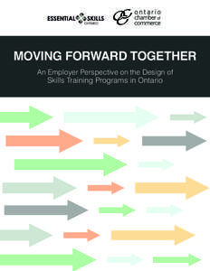 MOVING FORWARD TOGETHER An Employer Perspective on the Design of Skills Training Programs in Ontario MOVING FORWARD TOGETHER An Employer Perspective on the Design of