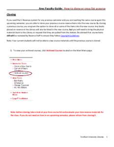 Ares Faculty Guide: How to clone or cross list a course Cloning If you used the E-Reserves system for any previous semester and you are teaching the same course again this upcoming semester, you are able to clone your pr