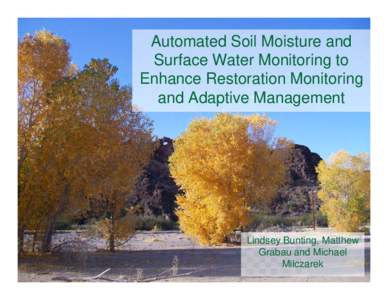 Automated Soil Moisture and Surface Water Monitoring to Enhance Restoration Monitoring and Adaptive Management  Lindsey Bunting, Matthew