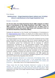 Banking Union – Single Resolution Board collects over 10 billion euros in contributions to the Single Resolution Fund Brussels – 6 July 2016 On 30 June 2016, the Single Resolution Board (SRB) collected 6.4 billion eu