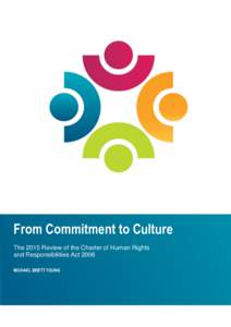 From Commitment to Culture The 2015 Review of the Charter of Human Rights and Responsibilities Act 2006 MICHAEL BRETT YOUNG  Authorised and published by Michael Brett Young, Level 24, 121 Exhibition Street, Melbourne. S