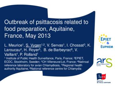 Outbreak of psittacosis related to food preparation, Aquitaine, France, May 2013 L. Meurice1, S. Vygen1,2, V. Servas1, I. Chossat3, K. Laroucau4, H. Royer5, B. de Barbeyrac6, V. Vaillant1, P. Rolland1