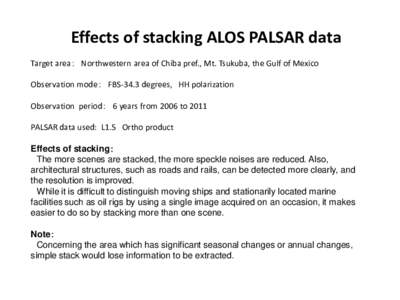 Effects of stacking ALOS PALSAR data Target area： Northwestern area of Chiba pref., Mt. Tsukuba, the Gulf of Mexico Observation mode： FBS-34.3 degrees, HH polarization Observation period： 6 years from 2006 to 2011 