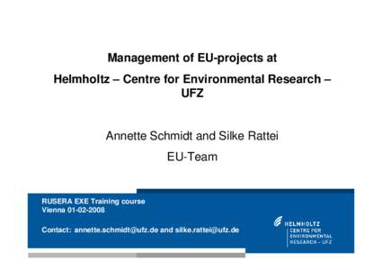 Management of EU-projects at Helmholtz – Centre for Environmental Research – UFZ Annette Schmidt and Silke Rattei EU-Team