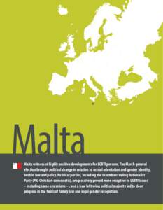 Malta  Malta witnessed highly positive developments for LGBTI persons. The March general election brought political change in relation to sexual orientation and gender identity, both in law and policy. Political parties,