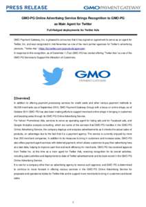 GMO-PG Online Advertising Service Brings Recognition to GMO-PG as Main Agent for Twitter Full-fledged deployments for Twitter Ads GMO Payment Gateway, Inc. is pleased to announce that it has signed an agreement to serve 