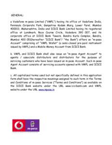 GENERAL: a Vodafone m-pesa Limited (“VMPL”) having its office at Vodafone India, Peninsula Corporate Park, Ganpatrao Kadam Marg, Lower Parel, Mumbai, Maharashtra, India and ICICI Bank Limited having its regist