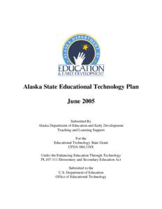 Alaska State Educational Technology Plan June 2005 Submitted By Alaska Department of Education and Early Development Teaching and Learning Support For the