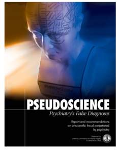 PSEUDOSCIENCE Psychiatry’s False Diagnoses Report and recommendations on unscientific fraud perpetrated by psychiatry Published by