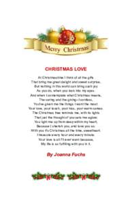 CHRISTMAS LOVE At Christmastime I think of all the gifts That bring me great delight and sweet surprise, But nothing in this world can bring such joy As you do, when you look into my eyes. And when I contemplate what Chr