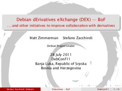 Debian dErivatives eXchange (DEX) — BoFand other initiatives to improve collaboration with derivatives Matt Zimmerman  Stefano Zacchiroli