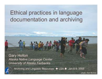 Ethical practices in language documentation and archiving Gary Holton Alaska Native Language Center University of Alaska Fairbanks