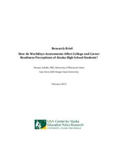 Research Brief: How do WorkKeys Assessments Affect College and Career Readiness Perceptions of Alaska High School Students? Deanna Schultz, PhD, University of Wisconsin Stout Sam Stern, EdD Oregon State University Februa