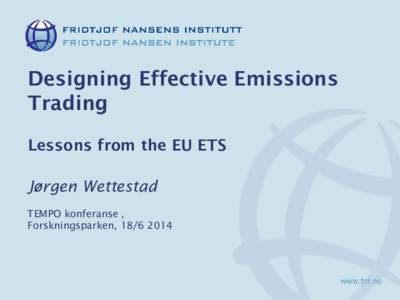 Designing Effective Emissions Trading Lessons from the EU ETS Jørgen Wettestad TEMPO konferanse , Forskningsparken, 