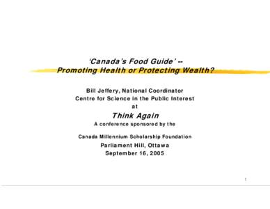 ‘Canada’s Food Guide’ -Promoting Health or Protecting Wealth? Bill Jeffery, National Coordinator Centre for Science in the Public Interest at  Think Again