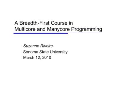 A Breadth-First Course in Multicore and Manycore Programming Suzanne Rivoire Sonoma State University March 12, 2010