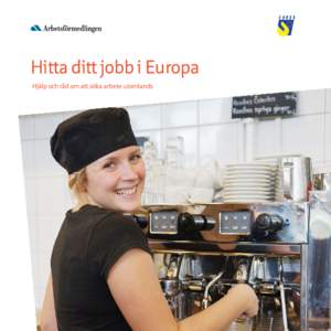 Hitta ditt jobb i Europa Hjälp och råd om att söka arbete utomlands Pröva dina vingar i Europa Idag ﬁnns det bättre möjligheter än någonsin att söka jobb i Europa. Du får arbeta i alla EU/EES-länder samt i 