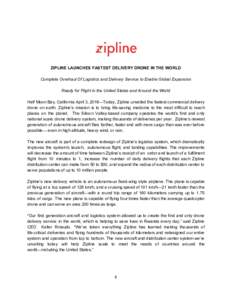 ZIPLINE LAUNCHES FASTEST DELIVERY DRONE IN THE WORLD Complete Overhaul Of Logistics and Delivery Service to Enable Global Expansion Ready for Flight in the United States and Around the World Half Moon Bay, California Apr