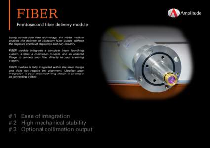 FIBER  Femtosecond fiber delivery module Using hollow-core fiber technology, the FIBER module enables the delivery of ultrashort laser pulses without