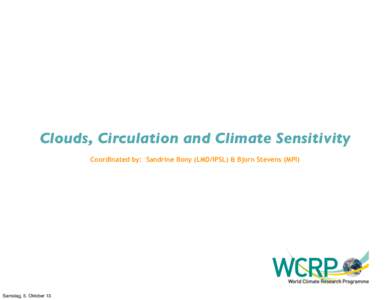 Clouds, Circulation and Climate Sensitivity Coordinated by: Sandrine Bony (LMD/IPSL) & Bjorn Stevens (MPI) Samstag, 5. Oktober 13  Stevens and Bony, Science (2013)