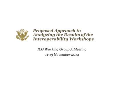 Proposed Approach to Analyzing the Results of the Interoperability Workshops ICG Working Group A Meeting[removed]November 2014