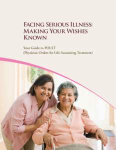 Facing Serious Illness: Making Your Wishes Known Your Guide to POLST (Physician Orders for Life-Sustaining Treatment)