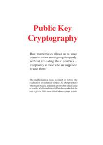 Public Key Cryptography How mathematics allows us to send our most secret messages quite openly without revealing their contents except only to those who are supposed to read them