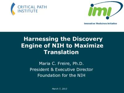 Harnessing the Discovery Engine of NIH to Maximize Translation. Maria C. Freire, Ph.D. President & Executive Director Foundation for the NIH