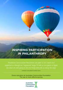 INSPIRING PARTICIPATION IN PHILANTHROPY “Australian Communities Foundation was open to our needs and supported us through our “vagueness” stage. It took us two years to figure out what we were going to do, and they
