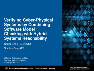 Verifying Cyber-Physical Systems by Combining Software Model Checking with Hybrid Systems Reachability Sagar Chaki, SEI/CMU