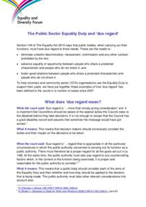 The Public Sector Equality Duty and ‘due regard’ Section 149 of The Equality Act 2010 says that public bodies, when carrying out their functions, must have due regard to three needs. These are the needs to:   elim
