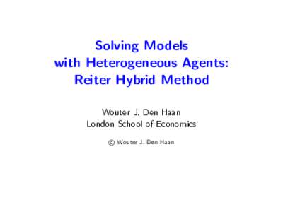 Solving Models with Heterogeneous Agents: Reiter Hybrid Method Wouter J. Den Haan London School of Economics c Wouter J. Den Haan