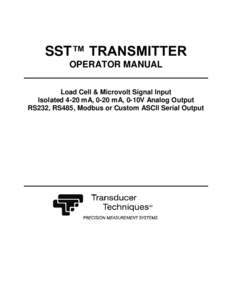 SST™ TRANSMITTER OPERATOR MANUAL Load Cell & Microvolt Signal Input Isolated 4-20 mA, 0-20 mA, 0-10V Analog Output RS232, RS485, Modbus or Custom ASCII Serial Output