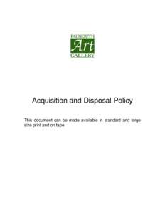 Acquisition and Disposal Policy This document can be made available in standard and large size print and on tape Contents 1.