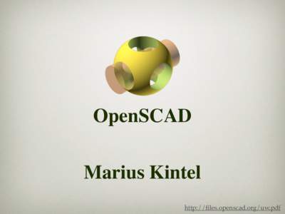 OpenSCAD Marius Kintel http://files.openscad.org/uw.pdf Workshop Series • Little Bits - introduction to basic