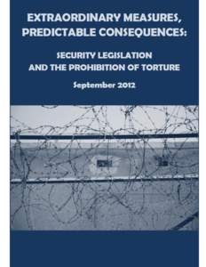 EXTRAORDINARY MEASURES, PREDICTABLE CONSEQUENCES: SECURITY LEGISLATION AND THE PROHIBITION OF TORTURE  September 2012