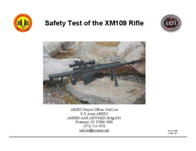 Safety Test of the XM109 Rifle  ARDEC Project Officer: Neil Lee U.S. Army ARDEC AMSRD-AAR-AEW-M(D) Bldg 65N Picatinny, NJ[removed]
