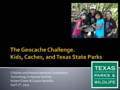 Children and Nature Network Conference Technology in Nature Summit Robert Owen & Cassie Honolka April 7th, 2015  What is Geocaching?