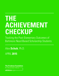 THE ACHIEVEMENT CHECKUP Tracking the Post-Elementary Outcomes of Baltimore Need-Based Scholarship Students Alex Schuh, Ph.D.