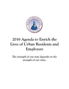 2016 Agenda to Enrich the Lives of Urban Residents and Employers The strength of our state depends on the strength of our cities.