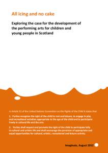 All icing and no cake Exploring the case for the development of the performing arts for children and young people in Scotland  In Article 31 of the United Nations Convention on the Rights of the Child it states that