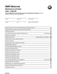 BMW Motorrad Maintenance schedule[removed]F 650 GS[removed]BMW Service with Annual Inspection (see Maintenance Schedule) (annually, initially at 10,000 km, then every 20,000 km)